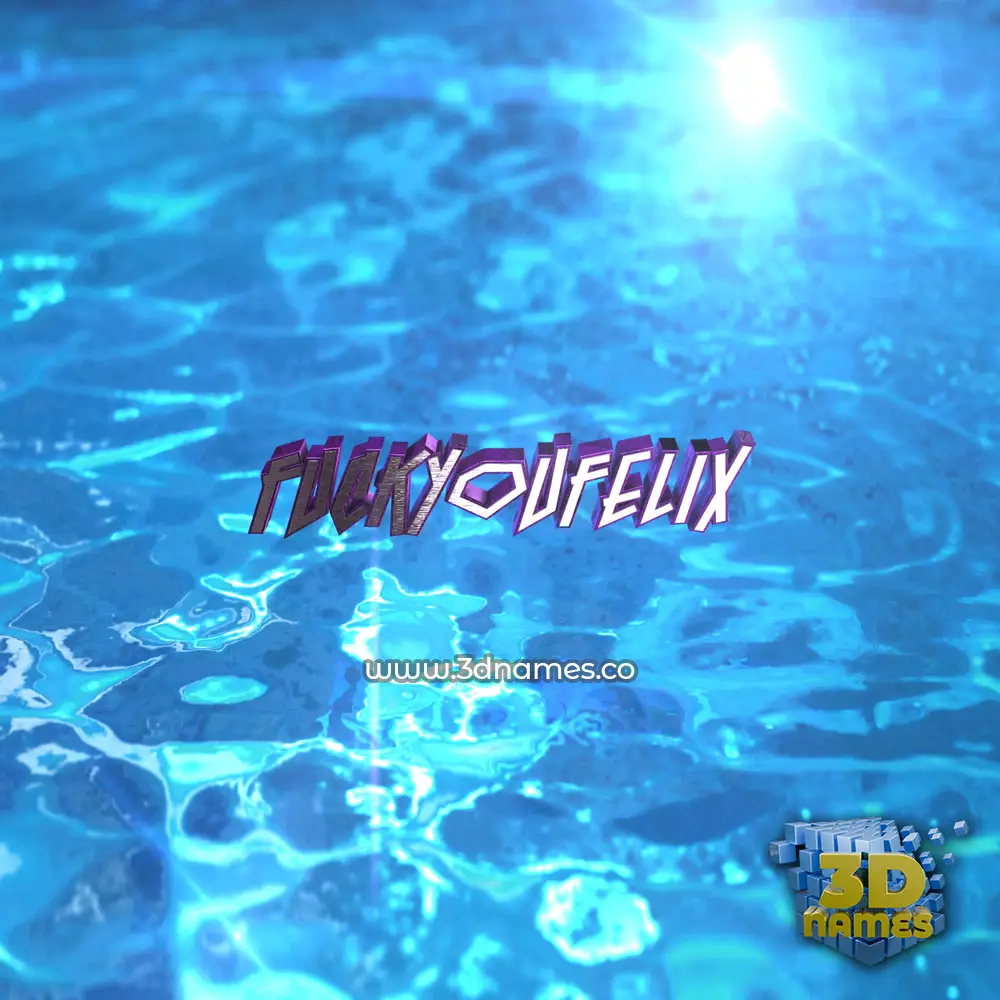 fuckyoufelix in Water 2015 style - 3D name wallpaper